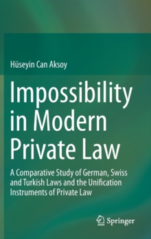Impossibility in Modern Private Law : A Comparative Study of German, Swiss and Turkish Laws and the Unification Instruments of Private Law, Hardback Book Impossibility in Modern Private Law : A Comparative Study of German, Swiss and Turkish Laws and the Unification Instruments of Private Law, Hardback Book
