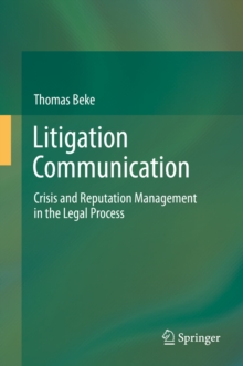 Litigation Communication : Crisis and Reputation Management in the Legal Process