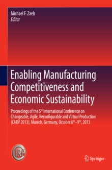 Enabling Manufacturing Competitiveness and Economic Sustainability : Proceedings of the 5th International Conference on Changeable, Agile, Reconfigurable and Virtual Production (CARV 2013), Munich, Ge