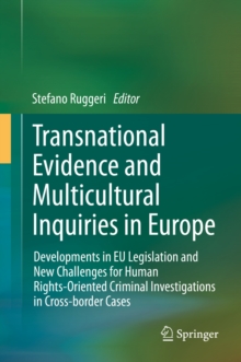 Transnational Evidence and Multicultural Inquiries in Europe : Developments in EU Legislation and New Challenges for Human Rights-Oriented Criminal Investigations in Cross-border Cases