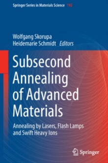 Subsecond Annealing of Advanced Materials : Annealing by Lasers, Flash Lamps and Swift Heavy Ions