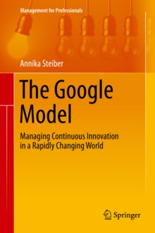 The Google Model : Managing Continuous Innovation in a Rapidly Changing World