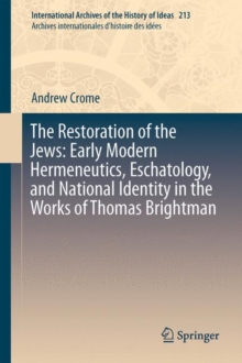 The Restoration of the Jews: Early Modern Hermeneutics, Eschatology, and National Identity in the Works of Thomas Brightman, Hardback Book The Restoration of the Jews: Early Modern Hermeneutics, Eschatology, and National Identity in the Works of Thomas Brightman, Hardback Book