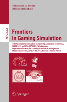 Frontiers in Gaming Simulation : 44th International Simulation and Gaming Association Conference, ISAGA 2013 and 17th IFIP WG 5.7 Workshop on Experimental Interactive Learning in Industrial Management