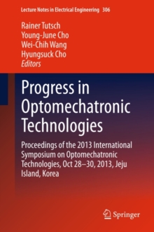 Progress in Optomechatronic Technologies : Proceedings of the 2013 International Symposium on Optomechatronic Technologies, Oct 28-30, 2013, Jeju Island, Korea