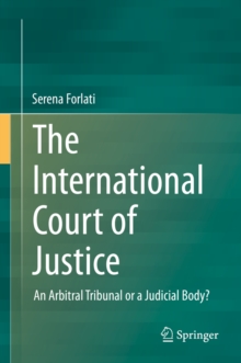 The International Court of Justice : An Arbitral Tribunal or a Judicial Body?