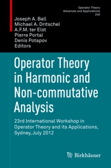 Operator Theory in Harmonic and Non-commutative Analysis : 23rd International Workshop in Operator Theory and its Applications, Sydney, July 2012