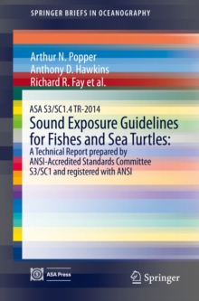 ASA S3/SC1.4 TR-2014 Sound Exposure Guidelines for Fishes and Sea Turtles: A Technical Report prepared by ANSI-Accredited Standards Committee S3/SC1 and registered with ANSI, Paperback / softback Book ASA S3/SC1.4 TR-2014 Sound Exposure Guidelines for Fishes and Sea Turtles: A Technical Report prepared by ANSI-Accredited Standards Committee S3/SC1 and registered with ANSI, Paperback / softback Book