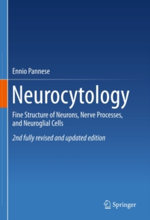 Neurocytology : Fine Structure of Neurons, Nerve Processes, and Neuroglial Cells