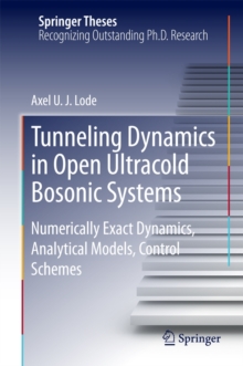 Tunneling Dynamics in Open Ultracold Bosonic Systems : Numerically Exact Dynamics - Analytical Models - Control Schemes, Hardback Book Tunneling Dynamics in Open Ultracold Bosonic Systems : Numerically Exact Dynamics - Analytical Models - Control Schemes, Hardback Book
