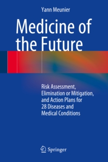 Medicine of the Future : Risk Assessment, Elimination or Mitigation, and Action Plans for 28 Diseases and Medical Conditions