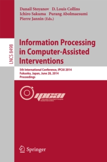 Information Processing in Computer-Assisted Interventions : 5th International Conference, IPCAI 2014, Fukuoka, Japan, June 28, 2014 Proceedings