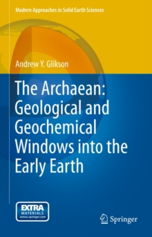 The Archaean: Geological and Geochemical Windows into the Early Earth