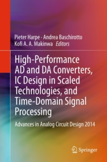 High-Performance AD and DA Converters, IC Design in Scaled Technologies, and Time-Domain Signal Processing : Advances in Analog Circuit Design 2014