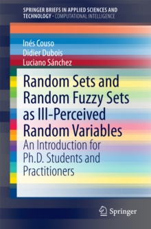 Random Sets and Random Fuzzy Sets as Ill-Perceived Random Variables : An Introduction for Ph.D. Students and Practitioners