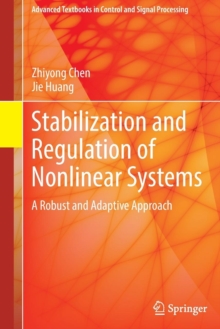 Stabilization and Regulation of Nonlinear Systems : A Robust and Adaptive Approach, Hardback Book Stabilization and Regulation of Nonlinear Systems : A Robust and Adaptive Approach, Hardback Book