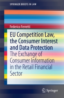 EU Competition Law, the Consumer Interest and Data Protection : The Exchange of Consumer Information in the Retail Financial Sector