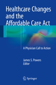 Healthcare Changes and the Affordable Care Act : A Physician Call to Action