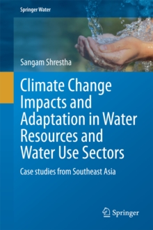 Climate Change Impacts and Adaptation in Water Resources and Water Use Sectors : Case studies from Southeast Asia