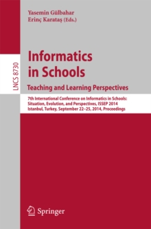 Informatics in SchoolsTeaching and Learning Perspectives : 7th International Conference on Informatics in Schools: Situation, Evolution, and Perspectives, ISSEP 2014, Istanbul, Turkey, September 22-25