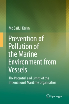 Prevention of Pollution of the Marine Environment from Vessels : The Potential and Limits of the International Maritime Organisation