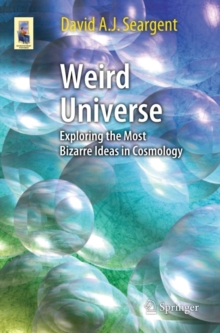 Weird Universe : Exploring the Most Bizarre Ideas in Cosmology