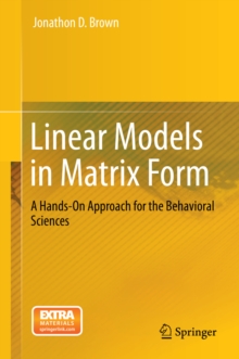 Linear Models in Matrix Form : A Hands-On Approach for the Behavioral Sciences