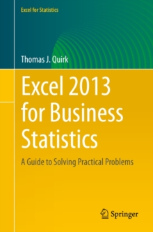 Excel 2013 for Business Statistics : A Guide to Solving Practical Business Problems, Paperback / softback Book Excel 2013 for Business Statistics : A Guide to Solving Practical Business Problems, Paperback / softback Book