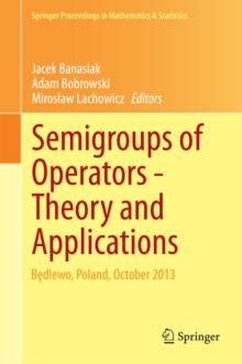 Semigroups of Operators -Theory and Applications : Bedlewo, Poland, October 2013