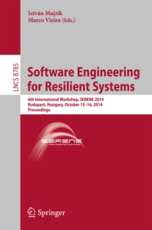 Software Engineering for Resilient Systems : 6th International Workshop, SERENE 2014, Budapest, Hungary, October 15-16, 2014. Proceedings