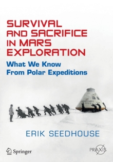 Survival and Sacrifice in Mars Exploration : What We Know from Polar Expeditions, Paperback / softback Book Survival and Sacrifice in Mars Exploration : What We Know from Polar Expeditions, Paperback / softback Book