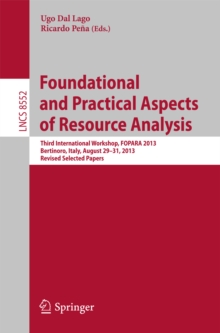 Foundational and Practical Aspects of Resource Analysis : Third International Workshop, FOPARA 2013, Bertinoro, Italy, August 29-31, 2013, Revised Selected Papers