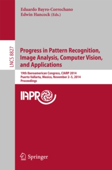 Progress in Pattern Recognition, Image Analysis, Computer Vision, and Applications : 19th Iberoamerican Congress, CIARP 2014, Puerto Vallarta, Mexico, November 2-5, 2014, Proceedings