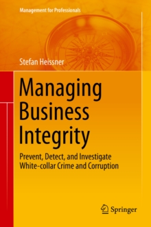 Managing Business Integrity : Prevent, Detect, and Investigate White-collar Crime and Corruption