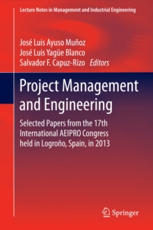 Project Management and Engineering : Selected Papers from the 17th International AEIPRO Congress held in Logrono, Spain, in 2013