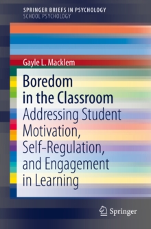 Boredom in the Classroom : Addressing Student Motivation, Self-Regulation, and Engagement in Learning