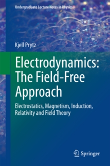 Electrodynamics: The Field-Free Approach : Electrostatics, Magnetism, Induction, Relativity and Field Theory