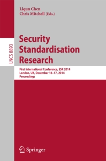 Security Standardisation Research : First International Conference, SSR 2014, London, UK, December 16-17, 2014. Proceedings