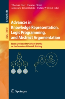 Advances in Knowledge Representation, Logic Programming, and Abstract Argumentation : Essays Dedicated to Gerhard Brewka on the Occasion of His 60th Birthday