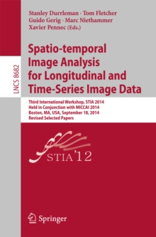 Spatio-temporal Image Analysis for Longitudinal and Time-Series Image Data : Third International Workshop, STIA 2014, Held in Conjunction with MICCAI 2014, Boston, MA, USA, September 18, 2014, Revised