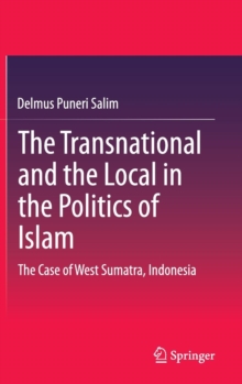 The Transnational and the Local in the Politics of Islam : The Case of West Sumatra, Indonesia