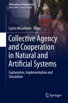 Collective Agency and Cooperation in Natural and Artificial Systems : Explanation, Implementation and Simulation