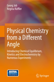 Physical Chemistry from a Different Angle : Introducing Chemical Equilibrium, Kinetics and Electrochemistry by Numerous Experiments