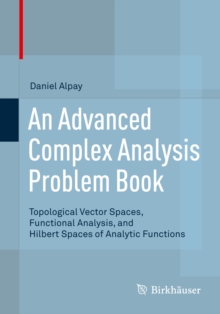 An Advanced Complex Analysis Problem Book : Topological Vector Spaces, Functional Analysis, and Hilbert Spaces of Analytic Functions