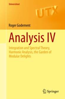 Analysis IV : Integration and Spectral Theory, Harmonic Analysis, the Garden of Modular Delights