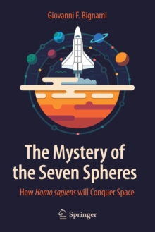 The Mystery of the Seven Spheres : How Homo sapiens will Conquer Space, Paperback / softback Book The Mystery of the Seven Spheres : How Homo sapiens will Conquer Space, Paperback / softback Book