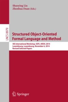 Structured Object-Oriented Formal Language and Method : 4th International Workshop, SOFL+MSVL 2014, Luxembourg, Luxembourg, November 6, 2014, Revised Selected Papers