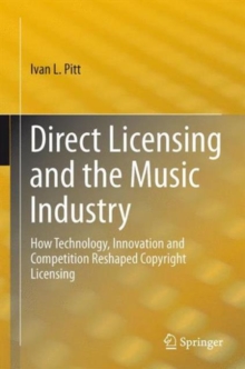 Direct Licensing and the Music Industry : How Technology, Innovation and Competition Reshaped Copyright Licensing, Hardback Book Direct Licensing and the Music Industry : How Technology, Innovation and Competition Reshaped Copyright Licensing, Hardback Book
