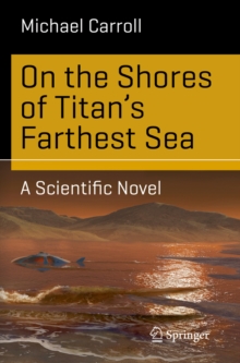 On the Shores of Titan's Farthest Sea : A Scientific Novel