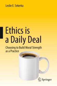 Ethics is a Daily Deal : Choosing to Build Moral Strength as a Practice